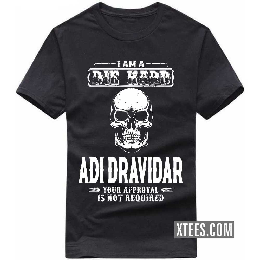 I Am A Die Hard Adi Dravidar Your Approval Is Not Required Caste Name T-shirt